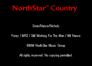 NorthStar' Country

DeanlNancclNichols
FonyIMRNStJWMmg Fume Manlm Nave
emu NorthStar Music Group

All rights reserved No copying permithed