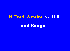 Ii Fred Astaire or Hill

and Range