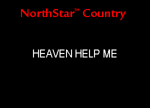 NorthStar' Country

HEAVEN HELP ME