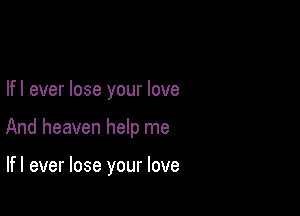 lfl ever lose your love

And heaven help me

lfl ever lose your love