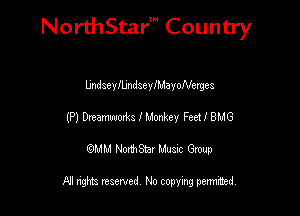 NorthStar' Country

UndseylbndseylMayoNeryes
(P) Dreaman I Monkey Feet! BMG
emu NorthStar Music Group

All rights reserved No copying permithed