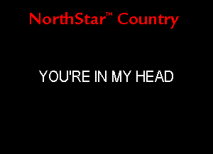 NorthStar' Country

YOU'RE IN MY HEAD
