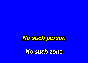 No such person

No such zone