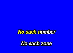 No such number

No such zone