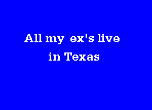 All my ex's live

in Texas