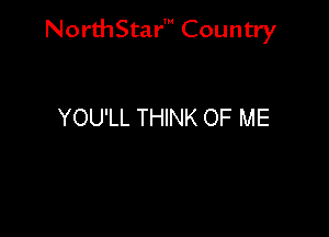 NorthStar' Country

YOU'LL THINK OF ME