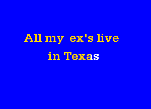 All my ex's live

in Texas