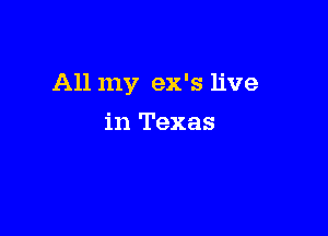 All my ex's live

in Texas