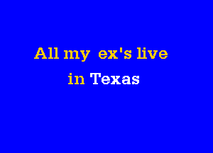 All my ex's live

in Texas