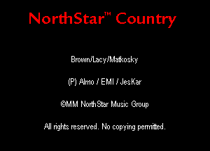 NorthStar' Country

Brouunfbac nya1koaky
(P) A'mo I EMI lJeaKar
QMM NorthStar Musxc Group

All rights reserved No copying permithed,