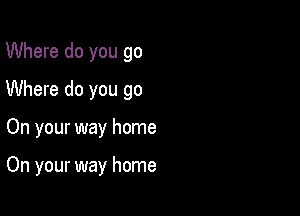 Where do you go

Where do you go

On your way home

On your way home