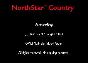 NorthStar' Country

SamoseUBetg
(P) Wadswem I Songs Of Bud
QMM NorthStar Musxc Group

All rights reserved No copying permithed,