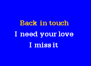 Back in touch

I need your love

I miss it