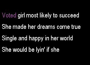 Voted girl most likely to succeed

She made her dreams come true
Single and happy in her world
She would be lyin' if she