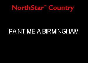 NorthStar' Country

PAINT ME A BIRMINGHAM