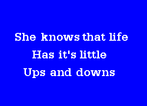 She knows that life
Has it's little

Ups and downs