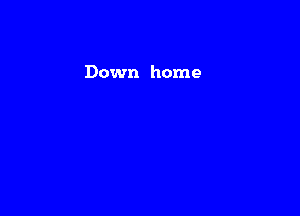 Down home