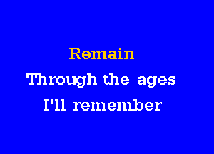 Remain

Through the ages

I'll remember