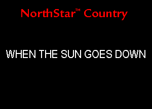 NorthStar' Country

WHEN THE SUN GOES DOWN
