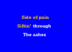 Side of pain

Siitin' through
The ashes