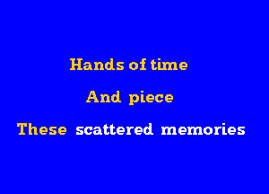 Hands of time

And piece

These scattered memories