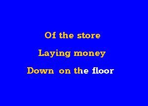 Of the store

Laying money

Down on the floor