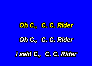Oh C., C. C. Rider

Oh C., C. C. Rider

1 said C., C. C. Rider