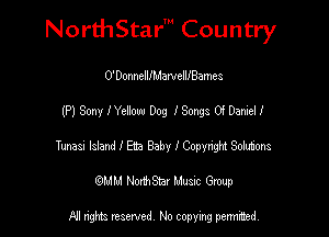 NorthStar' Country

O'DonnellIMarvelllBames
(P) Sony IYellow Dog I Songs 0! Daniel I
Tunasz Island I Eta Baby I Copynght Sohrfms
(QMM NorthStar Music Group

NI tights reserved, No copying permitted.