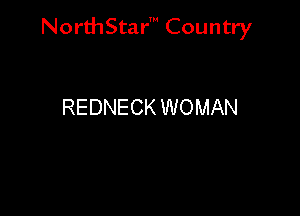 NorthStar' Country

REDNECK WOMAN