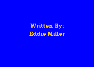 Written Byz

Eddie Miller