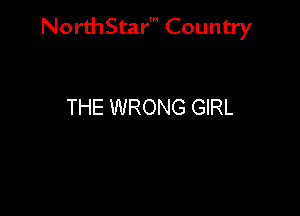 NorthStar' Country

THE WRONG GIRL