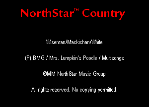 NorthStar' Country

Wsemanihdackichanfdlhite
(P) 8M6 I Mrs Wm's Poode I Muhamgs
emu NorthStar Music Group

All rights reserved No copying permithed