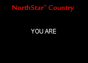 NorthStar' Country

YOU ARE