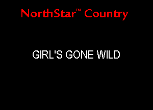 NorthStar' Country

GIRL'S GONE WILD