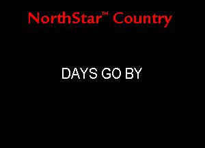 NorthStar' Country

DAYS GO BY