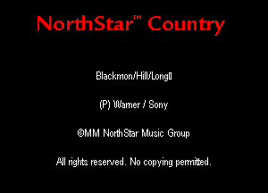 NorthStar' Country

BlackmoanlllfLongD
(P) Wamer I Sony
QMM NorthStar Musxc Group

All rights reserved No copying permithed,