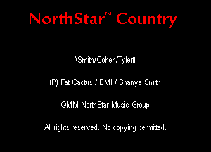 NorthStar' Country

lSmWCohennylem
(P) Fat Cams I EMI I Shanye 8nd)
emu NorthStar Music Group

All rights reserved No copying permithed