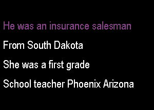 He was an insurance salesman

From South Dakota

She was a mst grade

School teacher Phoenix Arizona