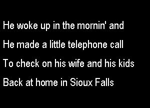 He woke up in the mornin' and

He made a little telephone call

To check on his wife and his kids

Back at home in Sioux Falls