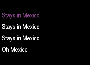Stays in Mexico

Stays in Mexico

Stays in Mexico
Oh Mexico