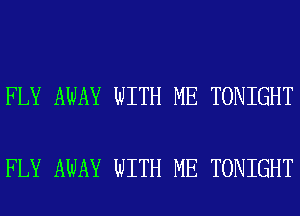 FLY AWAY WITH ME TONIGHT

FLY AWAY WITH ME TONIGHT