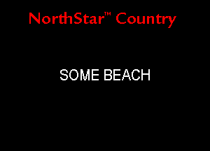 NorthStar' Country

SOME BEACH