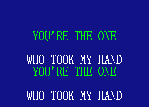 YOU RE THE ONE

WHO TOOK MY HAND
YOU,RE THE ONE

WHO TOOK MY HAND l