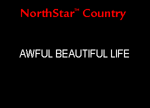 NorthStar' Country

AWFUL BEAUTIFUL LIFE