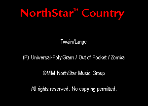 NorthStar' Country

TwamILange
(P) UMemaI-Polnyam I 0m 06 PockeUZomba
emu NorthStar Music Group

All rights reserved No copying permithed