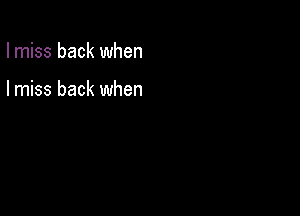 I miss back when

I miss back when