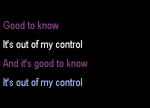 Good to know

lfs out of my control

And ifs good to know

It's out of my control