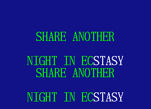 SHARE ANOTHER

NIGHT IN ECSTASY
SHARE ANOTHER

NIGHT IN ECSTASY l