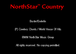 NorthStar' Country

BaxterIEndedin
(P)Cowboy GmdsIWMdeseOin
emu NorthStar Music Group

All rights reserved No copying permithed