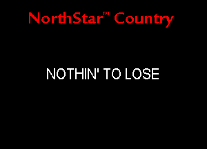 NorthStar' Country

NOTHIN' TO LOSE
